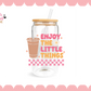 ENJOY THE LITTLE THINGS TUMBLER